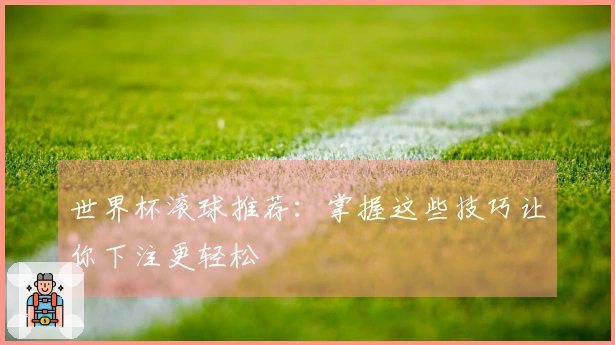 世界杯滚球推荐:掌握这些技巧让你下注更轻松