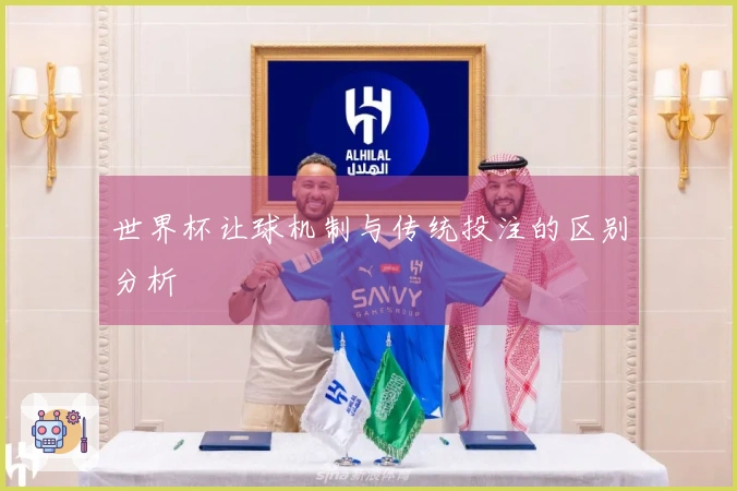 世界杯让球机制与传统投注的区别分析